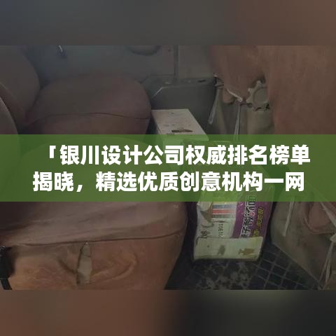 「银川设计公司权威排名榜单揭晓，精选优质创意机构一网打尽！」