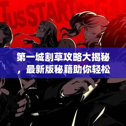 第一城割草攻略大揭秘，最新版秘籍助你轻松掌握游戏！