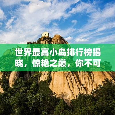 世界最高小岛排行榜揭晓，惊艳之巅，你不可不知！