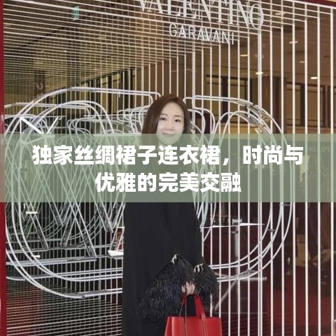 独家丝绸裙子连衣裙，时尚与优雅的完美交融