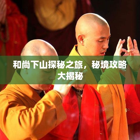 和尚下山探秘之旅，秘境攻略大揭秘