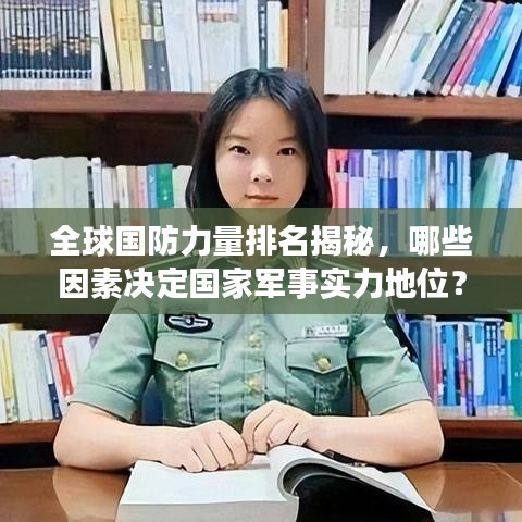 全球国防力量排名揭秘，哪些因素决定国家军事实力地位？