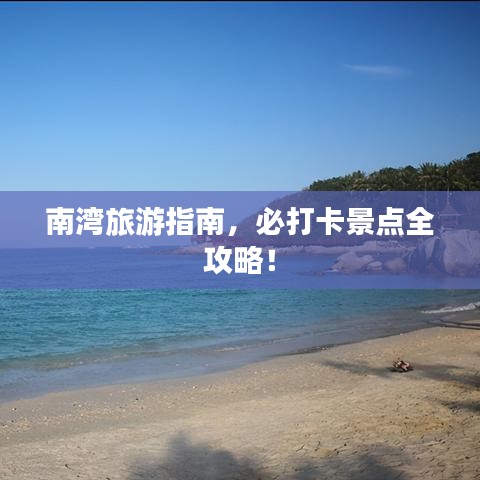 南湾旅游指南，必打卡景点全攻略！