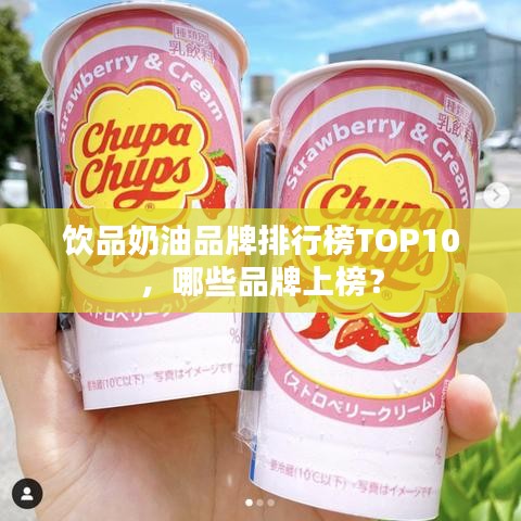 饮品奶油品牌排行榜TOP10，哪些品牌上榜？
