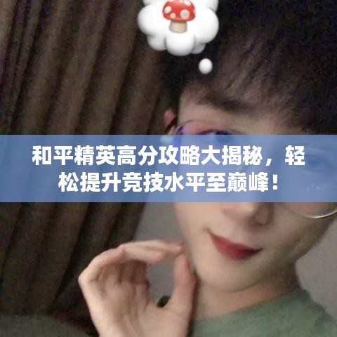 和平精英高分攻略大揭秘，轻松提升竞技水平至巅峰！