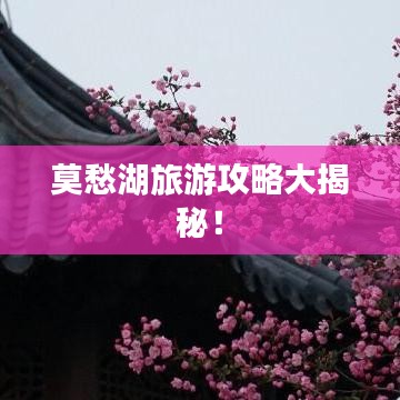 莫愁湖旅游攻略大揭秘！