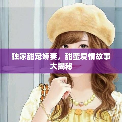 独家甜宠娇妻，甜蜜爱情故事大揭秘