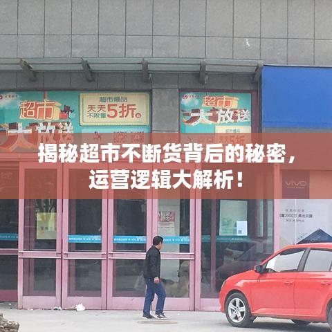 揭秘超市不断货背后的秘密，运营逻辑大解析！